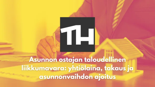 Asunnon ostajan taloudellinen liikkumavara: yhtiölaina, takaus ja asunnonvaihdon ajoitus